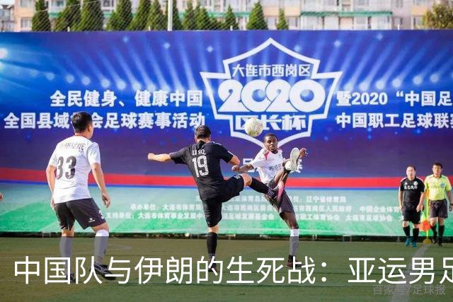 中国队与伊朗的生死战：亚运男足八强争夺战的前瞻分析